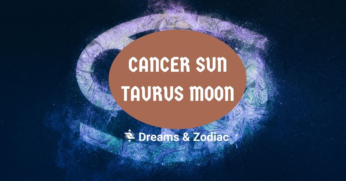 Cancer Sun Taurus Moon: A Guide For You - Dreams & Zodiac