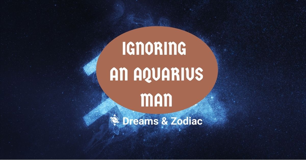 what happens when you ignore an aquarius man